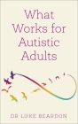 What Works for Autistic Adults By Luke Beardon Cover Image