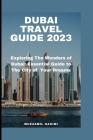 Dubai Travel Guide 2023: Explore the Wonders of Dubai: Your Essential Guide to the City of Dreams! By Muzzamil Hakimi Cover Image