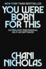 You Were Born for This: Astrology for Radical Self-Acceptance By Chani Nicholas Cover Image