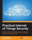 Practical Internet of Things Security: Beat IoT security threats by strengthening your security strategy and posture against IoT vulnerabilities Cover Image