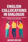 English Collocations in Dialogue: Master Hundreds of Collocations in American English Quickly and Easily By Jackie Bolen Cover Image