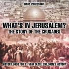 What's In Jerusalem? The Story of the Crusades - History Book for 11 Year Olds Children's History By Baby Professor Cover Image