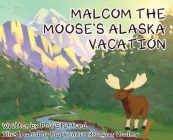 Malcom the Moose's Alaska Vacation By Paul Stafford, MacKenzie Reagan (Illustrator) Cover Image