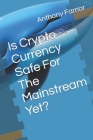 Is Crypto Currency Safe For The Mainstream Yet? By Anthony Farrior Cover Image