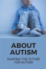 About Autism: Shaping The Future For Autism: Autism In Adults By Marylyn LeBoeuf Cover Image