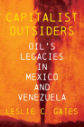 Capitalist Outsiders: Oil's Legacy in Mexico and Venezuela (Pitt Latin American Series) By Leslie C. Gates Cover Image