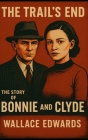 The Trail's End: The Story of Bonnie and Clyde By Wallace Edwards Cover Image