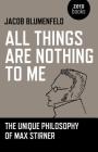 All Things Are Nothing to Me: The Unique Philosophy of Max Stirner By Jacob Blumenfeld Cover Image