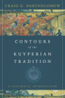 Contours of the Kuyperian Tradition: A Systematic Introduction By Craig G. Bartholomew Cover Image