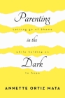 Parenting in the Dark: Letting Go of Shame While Holding on to Hope By Annette Ortiz Mata Cover Image