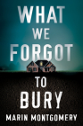 What We Forgot to Bury By Marin Montgomery Cover Image