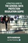 A Practical Guide to the General Data Protection Regulation (GDPR) By Keith Markham Cover Image