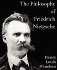 The Philosophy of Friedrich Nietzsche By Henry Louis Mencken Cover Image