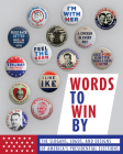 Words to Win by: The Slogans, Logos, and Designs of America's Presidential Elections By Apollo Publishers (Editor) Cover Image
