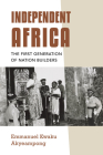Independent Africa: The First Generation of Nation Builders By Emmanuel Kwaku Akyeampong Cover Image