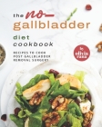 The No-Gallbladder Diet Cookbook: Recipes to Cook Post Gallbladder Removal Surgery By Olivia Rana Cover Image