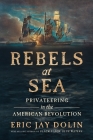 Rebels at Sea: Privateering in the American Revolution By Eric Jay Dolin Cover Image