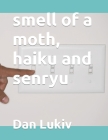 smell of a moth, haiku and senryu By Dan Lukiv Cover Image