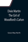 Dixie Martin The Girl of Woodford's Cañon By Grace May North Cover Image