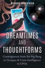 Dreamtimes and Thoughtforms: Cosmogenesis from the Big Bang to Octopus and Crow Intelligence to UFOs Cover Image