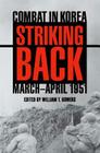 Striking Back: Combat in Korea, March-April 1951 (Battles and Campaigns) By William T. Bowers (Editor) Cover Image