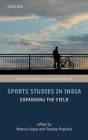 Sports Studies in India: Expanding the Field (Oxford India Studies in Contemporary Society) By Padma Prakash (Editor), Meena Gopal (Editor), Sujata Patel (Editor) Cover Image