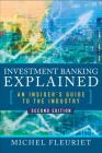 Investment Banking Explained, Second Edition: An Insider's Guide to the Industry By Michel Fleuriet Cover Image