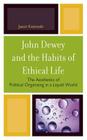 John Dewey and the Habits of Ethical Life: The Aesthetics of Political Organizing in a Liquid World By Jason Kosnoski Cover Image