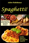 Spaghetti!: Easy and Quick Mouth-Watering Spaghetti Recipes! Includes Gluten-free and Vegetarian Spaghettis! By Julien Robideaux Cover Image