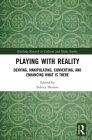 Playing with Reality: Denying, Manipulating, Converting, and Enhancing What Is There (Routledge Research in Cultural and Media Studies) By Sidney Homan (Editor) Cover Image