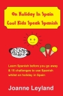 On Holiday In Spain Cool Kids Speak Spanish: Learn Spanish before you go away & 15 challenges to use Spanish whilst on holiday in Spain By Joanne Leyland Cover Image