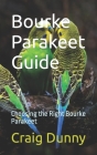 Bourke Parakeet Guide: Choosing the Right Bourke Parakeet By Craig Dunny Cover Image