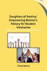 Daughters of Destiny: Empowering Women's History for Student Visionaries Cover Image
