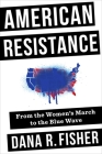 American Resistance: From the Women's March to the Blue Wave By Dana R. Fisher Cover Image