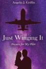 Just Winging It: Prayers for My Pilot By Angelia J. Griffin Cover Image