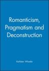 Romanticism, Pragmatism and Deconstruction By Kathleen Wheeler Cover Image