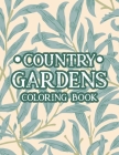 Country Gardens Coloring Book: Adult Coloring Pages of Plants, Flowers, and More - Stress Relieving Gardening Illustrations to Color By Relaxing Gardens Coloring Books Cover Image