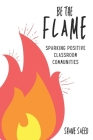 Be the Flame: Sparking Positive Classroom Communities By Shane Saeed Cover Image