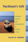 Nachituti's Gift: Economy, Society, and Environment in Central Africa (Africa and the Diaspora: History, Politics, Culture) By David M. Gordon Cover Image