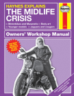 Haynes Explains: The Midlife Crisis Owners' Workshop Manual: Motorbikes and Maseratis * Body art * Younger models * Jaguars and cougars By Boris Starling Cover Image
