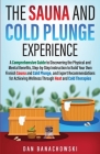 The Sauna and Cold Plunge Experience: A Comprehensive Guide to Discovering the Physical and Mental Benefits, Step-by-Step Instructions to Build Your O Cover Image