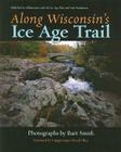 Along Wisconsin’s Ice Age Trail By Bart Smith (By (photographer)), Eric Sherman (Editor), Andrew Hanson, III (Editor), David Obey (Foreword by) Cover Image