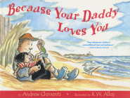 Because Your Daddy Loves You By Andrew Clements, R. W. Alley (Illustrator) Cover Image