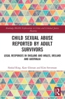 Child Sexual Abuse Reported by Adult Survivors: Legal Responses in England and Wales, Ireland and Australia (Routledge Solon Explorations in Crime and Criminal Justice H) Cover Image