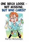 One Brick Loose-Not Missing, But Who Cares? By Marilyn McCullough Cover Image