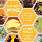 Everybody Wins: Four Decades of the Greatest Board Games Ever Made By James Wallis, James Wallis (Read by) Cover Image