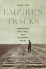 Empire's Tracks: Indigenous Nations, Chinese Workers, and the Transcontinental Railroad (American Crossroads #52) By Manu Karuka Cover Image