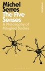 The Five Senses: A Philosophy of Mingled Bodies (Bloomsbury Revelations) By Michel Serres Cover Image