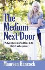 The Medium Next Door: Adventures of a Real-Life Ghost Whisperer By Maureen Hancock, MA Cover Image