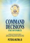 Command Decisions: Use of Force: Ethics in the Use of Force, When to Make a Stand or Walk Away Philosophy, Operation, and Function By Peter G. Hilton Jd Cover Image